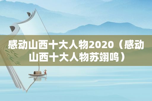 感动山西十大人物2020（感动山西十大人物苏翊鸣）