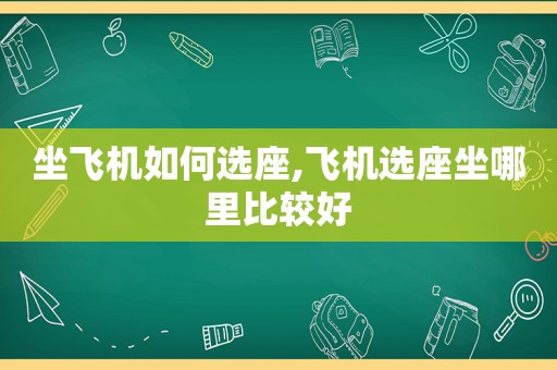 坐飞机如何选座,飞机选座坐哪里比较好