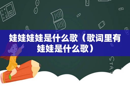 娃娃娃娃是什么歌（歌词里有娃娃是什么歌）