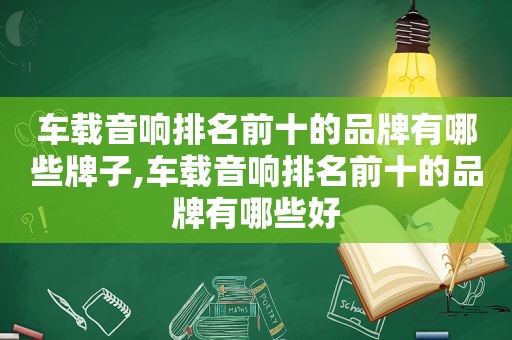 车载音响排名前十的品牌有哪些牌子,车载音响排名前十的品牌有哪些好