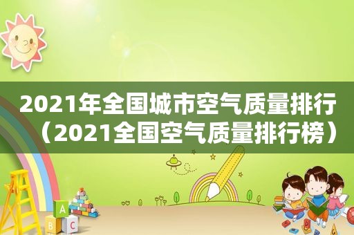 2021年全国城市空气质量排行（2021全国空气质量排行榜）