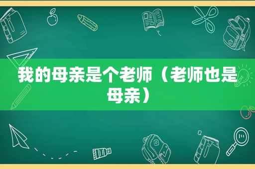 我的母亲是个老师（老师也是母亲）