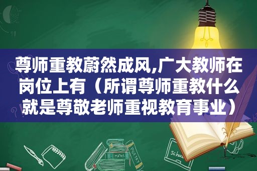 尊师重教蔚然成风,广大教师在岗位上有（所谓尊师重教什么就是尊敬老师重视教育事业）