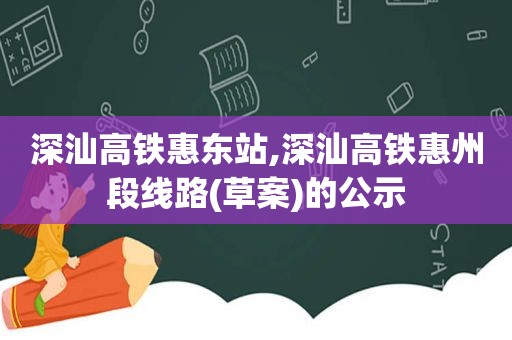 深汕高铁惠东站,深汕高铁惠州段线路(草案)的公示