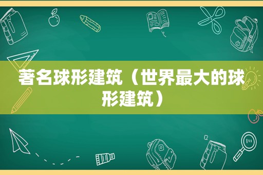 著名球形建筑（世界最大的球形建筑）