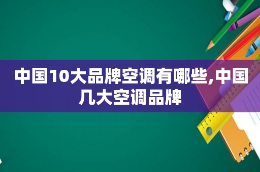 中国10大品牌空调有哪些,中国几大空调品牌