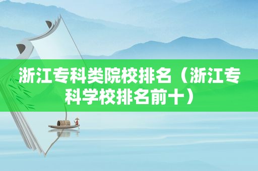 浙江专科类院校排名（浙江专科学校排名前十）