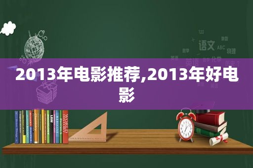 2013年电影推荐,2013年好电影