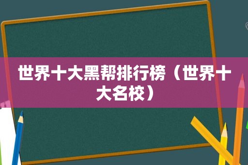 世界十大黑帮排行榜（世界十大名校）