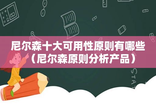 尼尔森十大可用性原则有哪些（尼尔森原则分析产品）