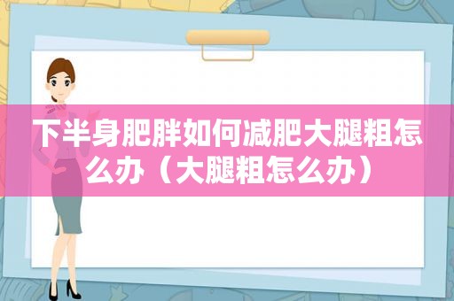 下半身肥胖如何减肥大腿粗怎么办（大腿粗怎么办）