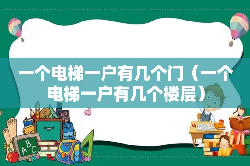 一个电梯一户有几个门（一个电梯一户有几个楼层）