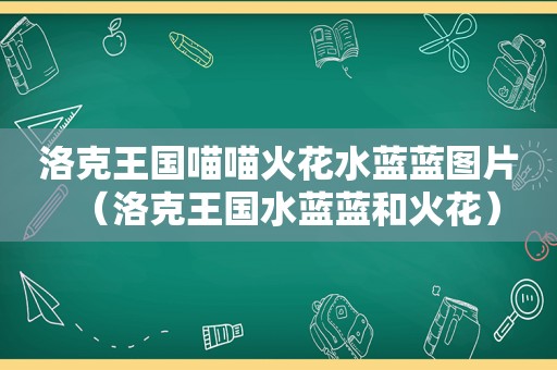 洛克王国喵喵火花水蓝蓝图片（洛克王国水蓝蓝和火花）