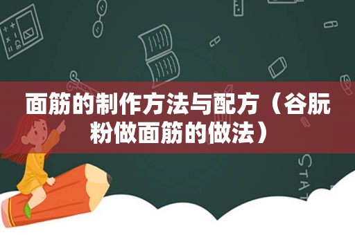 面筋的制作方法与配方（谷朊粉做面筋的做法）