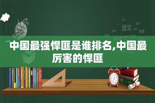 中国最强悍匪是谁排名,中国最厉害的悍匪