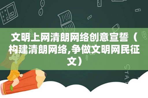 文明上网清朗网络创意宣誓（构建清朗网络,争做文明网民征文）