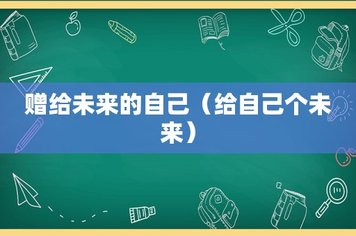 赠给未来的自己（给自己个未来）