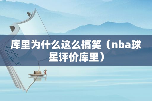 库里为什么这么搞笑（nba球星评价库里）