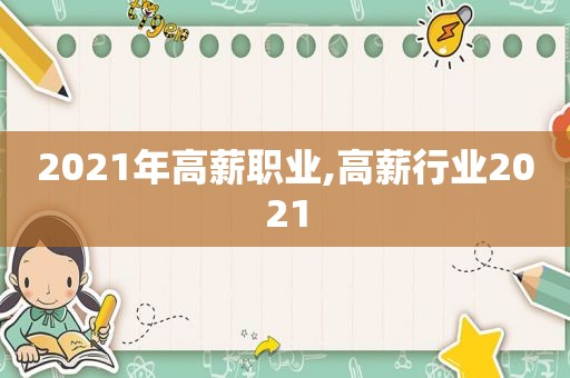 2021年高薪职业,高薪行业2021