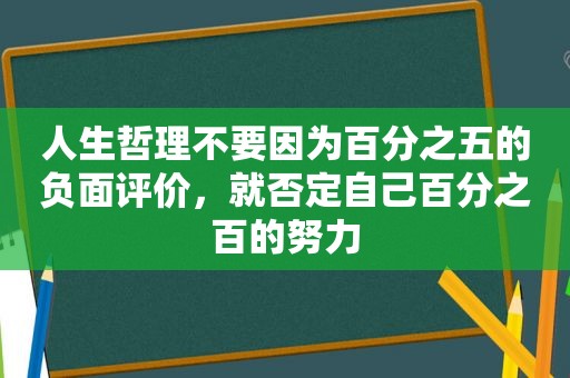 人生哲理不要因为百分之五的负面评价，就否定自己百分之百的努力