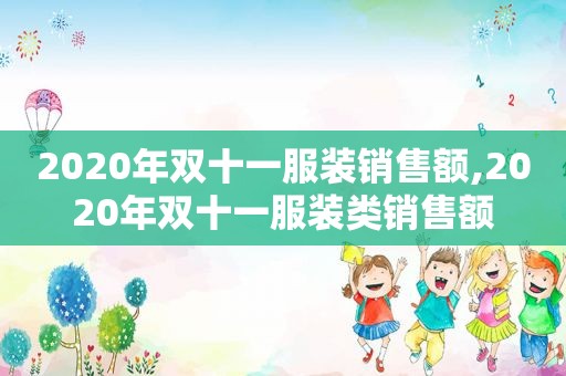 2020年双十一服装销售额,2020年双十一服装类销售额