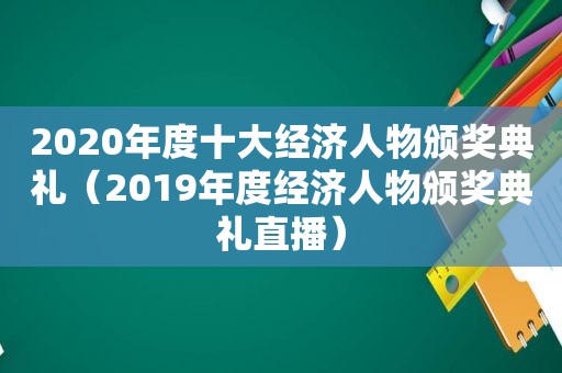 2020年度十大经济人物颁奖典礼（2019年度经济人物颁奖典礼直播）