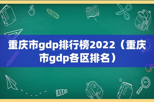 重庆市gdp排行榜2022（重庆市gdp各区排名）