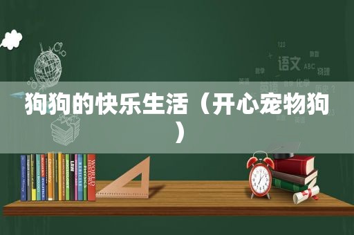 狗狗的快乐生活（开心宠物狗）