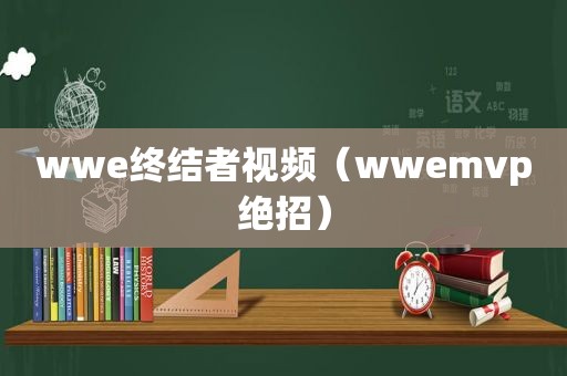 wwe终结者视频（wwemvp绝招）