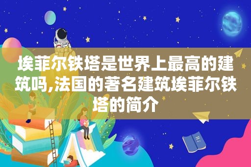 埃菲尔铁塔是世界上最高的建筑吗,法国的著名建筑埃菲尔铁塔的简介