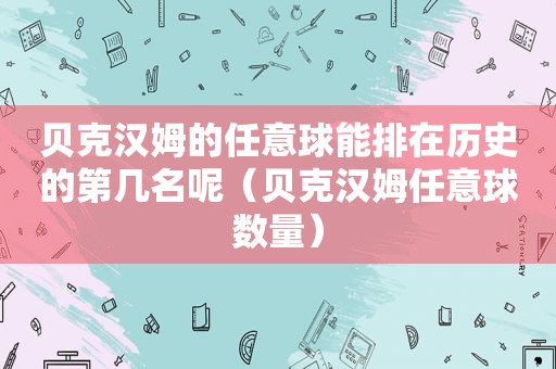 贝克汉姆的任意球能排在历史的第几名呢（贝克汉姆任意球数量）