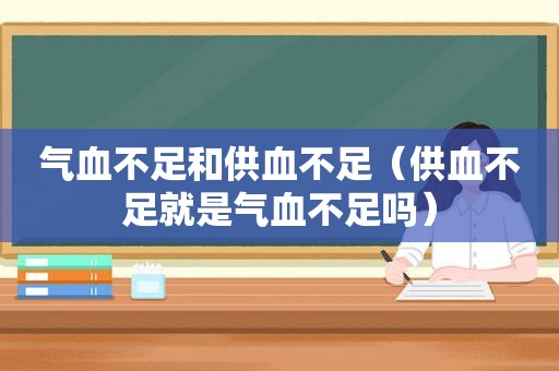 气血不足和供血不足（供血不足就是气血不足吗）