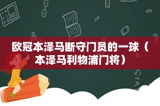 欧冠本泽马断守门员的一球（本泽马利物浦门将）