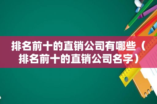 排名前十的直销公司有哪些（排名前十的直销公司名字）