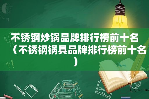 不锈钢炒锅品牌排行榜前十名（不锈钢锅具品牌排行榜前十名）