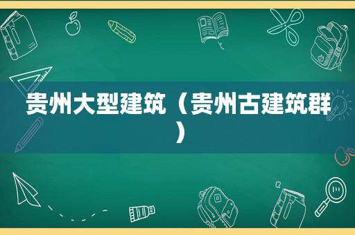 贵州大型建筑（贵州古建筑群）