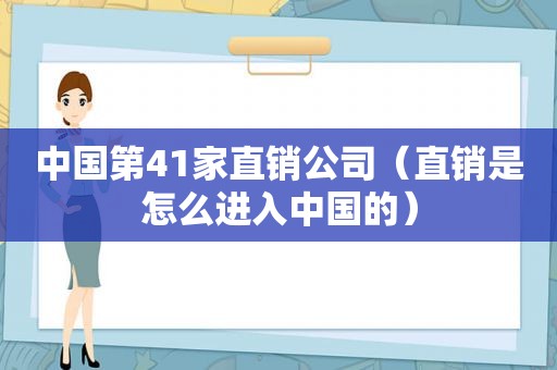 中国第41家直销公司（直销是怎么进入中国的）