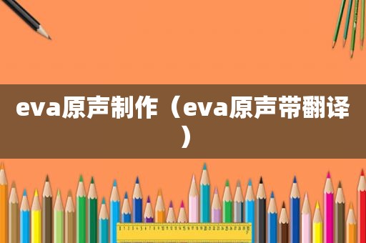 eva原声制作（eva原声带翻译）