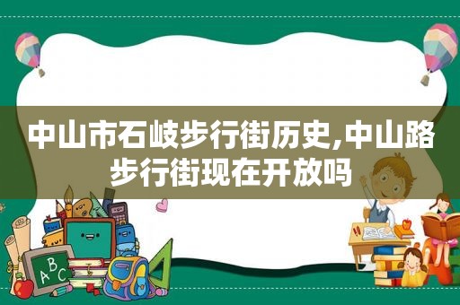 中山市石岐步行街历史,中山路步行街现在开放吗