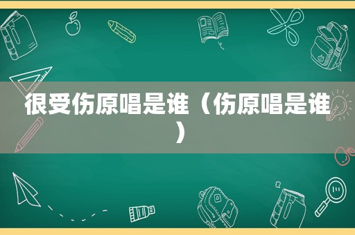 很受伤原唱是谁（伤原唱是谁）