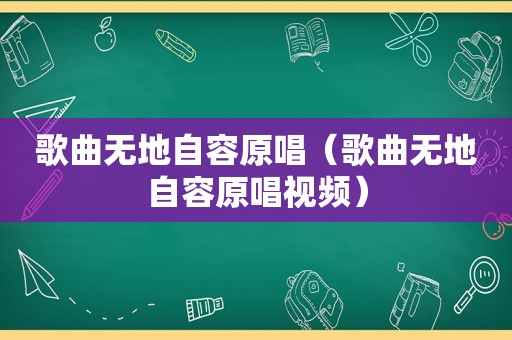 歌曲无地自容原唱（歌曲无地自容原唱视频）