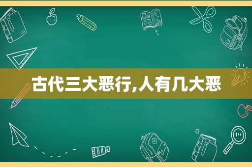 古代三大恶行,人有几大恶