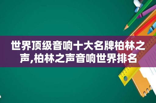 世界顶级音响十大名牌柏林之声,柏林之声音响世界排名