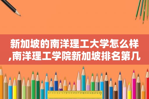 新加坡的南洋理工大学怎么样,南洋理工学院新加坡排名第几