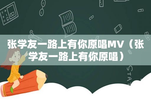 张学友一路上有你原唱MV（张学友一路上有你原唱）