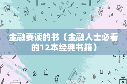 金融要读的书（金融人士必看的12本经典书籍）