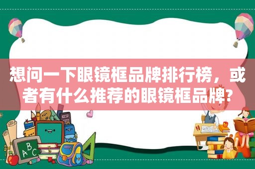 想问一下眼镜框品牌排行榜，或者有什么推荐的眼镜框品牌?