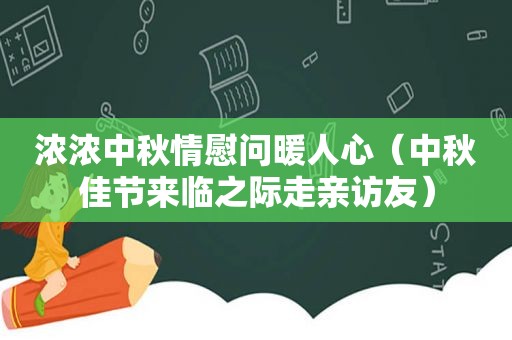 浓浓中秋情慰问暖人心（中秋佳节来临之际走亲访友）