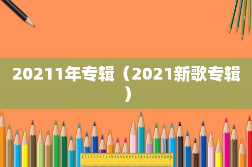 20211年专辑（2021新歌专辑）