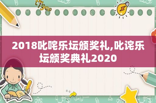 2018叱咤乐坛颁奖礼,叱诧乐坛颁奖典礼2020